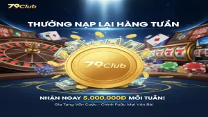 Thưởng Nạp Lại Hàng Tuần Lên Đến 5.000.000đ Tại 79Club